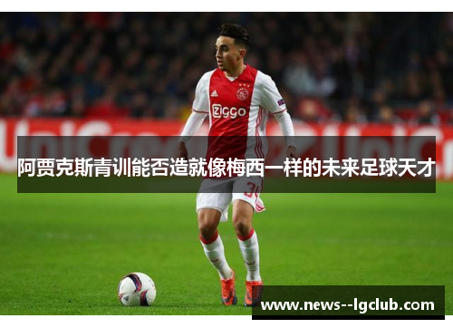 阿贾克斯青训能否造就像梅西一样的未来足球天才