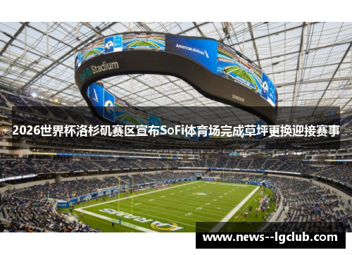 2026世界杯洛杉矶赛区宣布SoFi体育场完成草坪更换迎接赛事